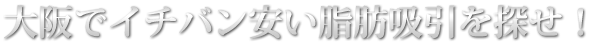 大阪でイチバン安い脂肪吸引を探せ！